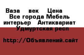  Ваза 17 век  › Цена ­ 1 - Все города Мебель, интерьер » Антиквариат   . Удмуртская респ.